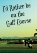 I'D Rather Be On The Golf Course