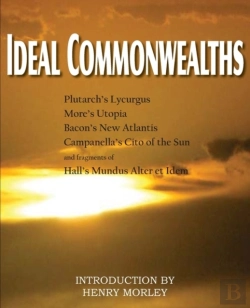 Bertrand.pt - Ideal Commonwealths, Plutarch'S Lycurgus, More'S Utopia, Bacon'S New Atlantis, Campanella'S City Of The Sun, Hall'S Mundus Alter Et Idem