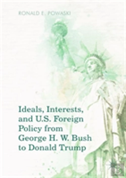 Bertrand.pt - Ideals, Interests, And U.S. Foreign Policy From George H. W. Bush To Donald Trump