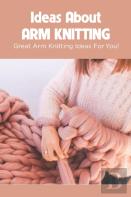 Ideas About Arm Knitting