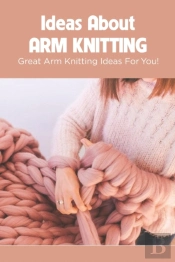 Ideas About Arm Knitting