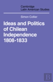 Ideas And Politics Of Chilean Independence 1808-1833