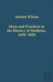 Ideas And Practices In The History Of Medicine, 1650â€“1820