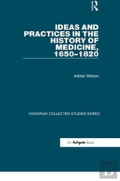 Ideas And Practices In The History Of Medicine, 1650â€“1820
