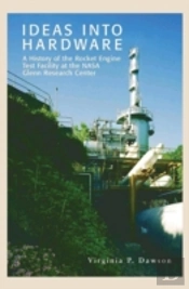 Ideas Into Hardware: A History Of The Rocket Engine Test Facility At The Nasa Glenn Research Center