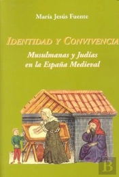 Identidad Y Convivencia. Musulmanas Y Judías En La España Medieval