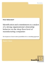 Identification And Commitment As A Catalyst Of A Strong Organizational Citizenship Behavior On The Shop Floor Level Of Manufacturing Companies