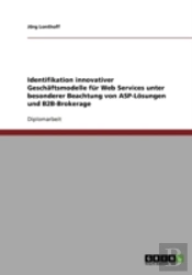 Identifikation Innovativer Geschaftsmodelle Fur Web Services Unter Besonderer Beachtung Von Asp-Losungen Und B2b-Brokerage