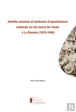 Bertrand.pt - Identité Coloniale Et Sentiment D'Appartenance Nationale Sur Les Bancs De L'École À La Réunion (1870-1946)