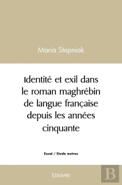 Identité Et Exil Dans Le Roman Maghrébin De Langue Française Depuis Les Années Cinquante