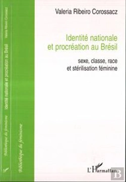 Bertrand.pt - Identite Nationale Et Procreation Au Bresil ; Sexe, Classe, Race Et Sterilisation Feminine