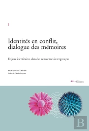 Identités En Conflit, Dialogue Des Mémoires ; Enjeux Identitaires Dans Les Rencontres Intergroupes