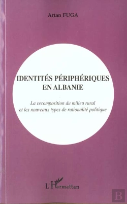 Bertrand.pt - Identites Peripheriques En Albanie ; La Recomposition Du Milieu Rural Et Les Nouveaux Types De Rationalite Politique