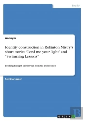 Identity Construction In Rohinton Mistry'S Short Stories 'Lend Me Your Light' And 'Swimming Lessons'