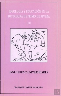 Bertrand.pt - Ideología Y Educación En La Dictadura De Primo De Rivera (Ii). Institutos Y Universidades