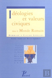 Idéologies Et Valeurs Civiques Dans Le Monde Romain. Hommage À Claude Lepelley