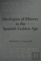 Ideologies Of History In The Spanish Golden Age