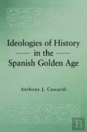 Ideologies Of History In The Spanish Golden Age