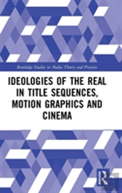 Ideologies Of The Real In Title Sequences, Motion Graphics And Cinema