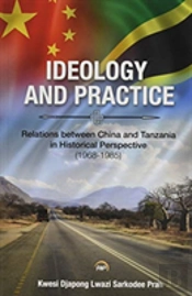 Ideology And Practice: Relations Between China And Tanzania In Historical Perspective: 1968-1985
