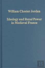 Ideology And Royal Power In Medieval France