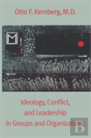 Ideology, Conflict, And Leadership In Groups And Organizations