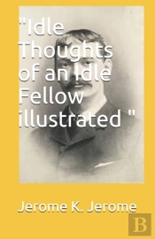 'Idle Thoughts Of An Idle Fellow Illustrated '