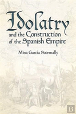 Bertrand.pt - Idolatry And The Construction Of The Spanish Empire