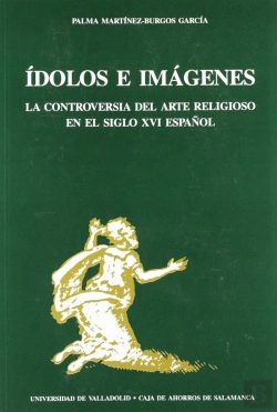 Bertrand.pt - Ídolos E Imágenes. La Controversia Del Arte Religioso En El Siglo Xvi Español