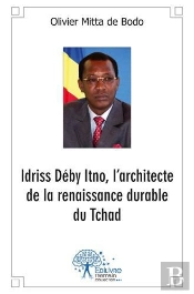 Idriss Deby Itno, L?Architecte De La Renaissance Durable Du Tchad