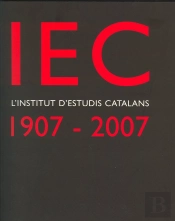 Iec, L'Institut D'Estudis Catalans : 1907-2007 : Un Segle De Cultura I Ciència Als Països Catalans /