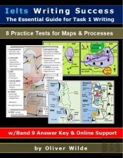 Ielts Writing Success. The Essential Guide For Task 1 Writing. 8 Practice Tests For Maps & Processes. Band 9 Answer Key & On-Line Support.