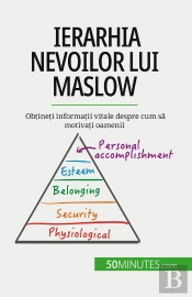 Ierarhia Nevoilor Lui Maslow : Obtineti Informatii Vitale Despre Cum Sa Motivati Oamenii