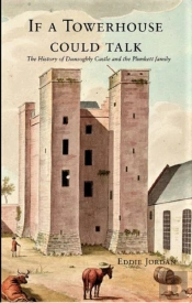 If A Towerhouse Could Talk . The History Of Dunsoghly Castle And The Plunkett Family