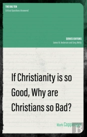 If Christianity Is So Good, Why Are Christians So Bad?