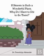 If Heaven Is Such A Wonderful Place, Why Do I Have To Die To Go There?