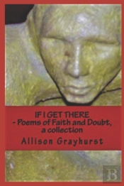 If I Get There - Poems Of Faith And Doubt, A Collection