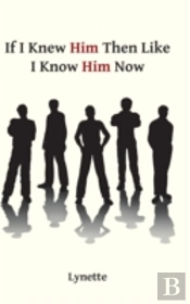 If I Knew Him Then Like I Know Him Now