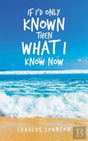 If I'D Only Known Then What I Know Now