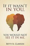 ''If It Wasn'T In You,You Would Not See It In Me''