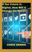 If Our Future Is Digital, How Will It Change The World