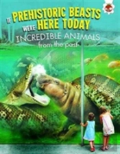 If Prehistoric Beasts Were Here Today: Incredible Animals From Our Past