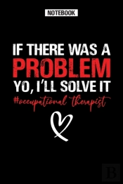 If There Was A Problem Yo, I'Ll Solve It - Occupational Therapist