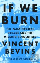 If We Burn: The Mass Protest Decade And The Missing Revolution