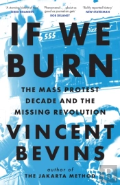 If We Burn: The Mass Protest Decade And The Missing Revolution