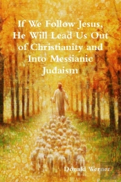 If We Follow Jesus, He Will Lead Us Out Of Christianity And Into Messianic Judaism