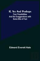 If, Yes And Perhaps; Four Possibilities And Six Exaggerations With Some Bits Of Fact