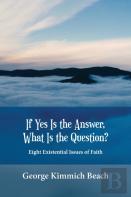 If Yes Is The Answer, What Is The Question? Eight Existential Issues Of Faith