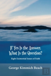 If Yes Is The Answer, What Is The Question? Eight Existential Issues Of Faith