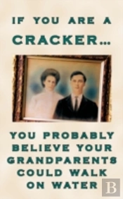 IF YOU ARE A CRACKER YOU PROBABLY BELIEVE YOUR GRANDPARENTS COULD WALK ON WATER